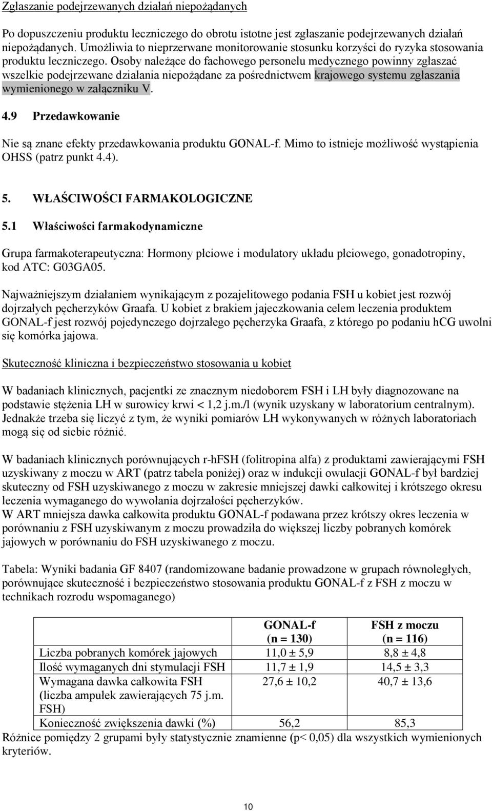 Osoby należące do fachowego personelu medycznego powinny zgłaszać wszelkie podejrzewane działania niepożądane za pośrednictwem krajowego systemu zgłaszania wymienionego w załączniku V. 4.