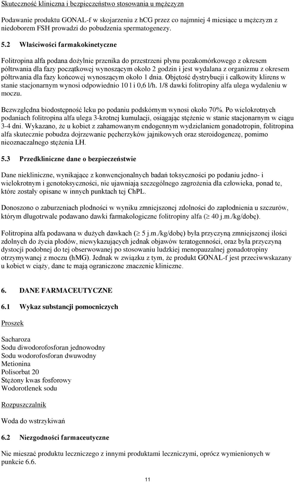 2 Właściwości farmakokinetyczne Folitropina alfa podana dożylnie przenika do przestrzeni płynu pozakomórkowego z okresem półtrwania dla fazy początkowej wynoszącym około 2 godzin i jest wydalana z