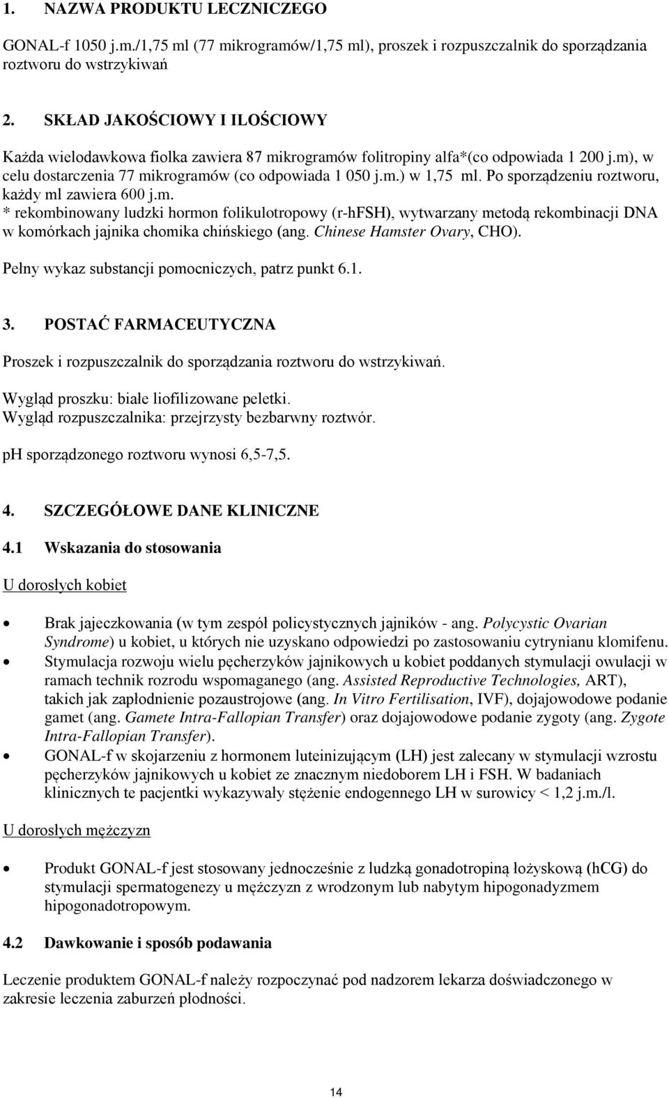 Po sporządzeniu roztworu, każdy ml zawiera 600 j.m. * rekombinowany ludzki hormon folikulotropowy (r-hfsh), wytwarzany metodą rekombinacji DNA w komórkach jajnika chomika chińskiego (ang.