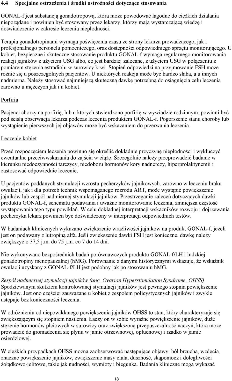 Terapia gonadotropinami wymaga poświęcenia czasu ze strony lekarza prowadzącego, jak i profesjonalnego personelu pomocniczego, oraz dostępności odpowiedniego sprzętu monitorującego.