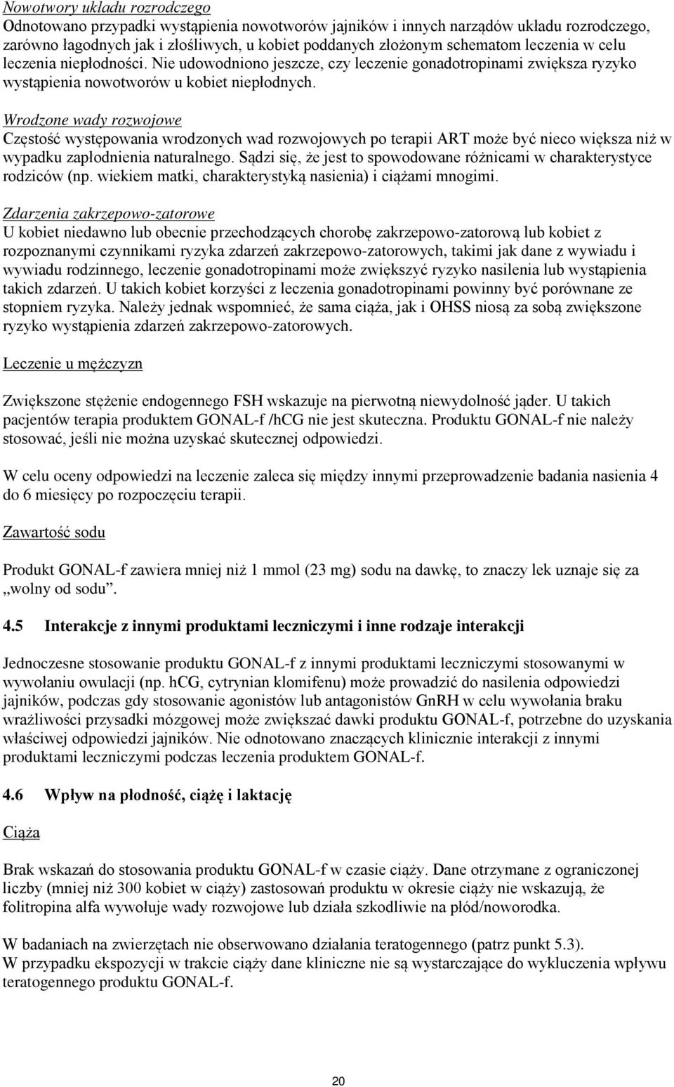 Wrodzone wady rozwojowe Częstość występowania wrodzonych wad rozwojowych po terapii ART może być nieco większa niż w wypadku zapłodnienia naturalnego.