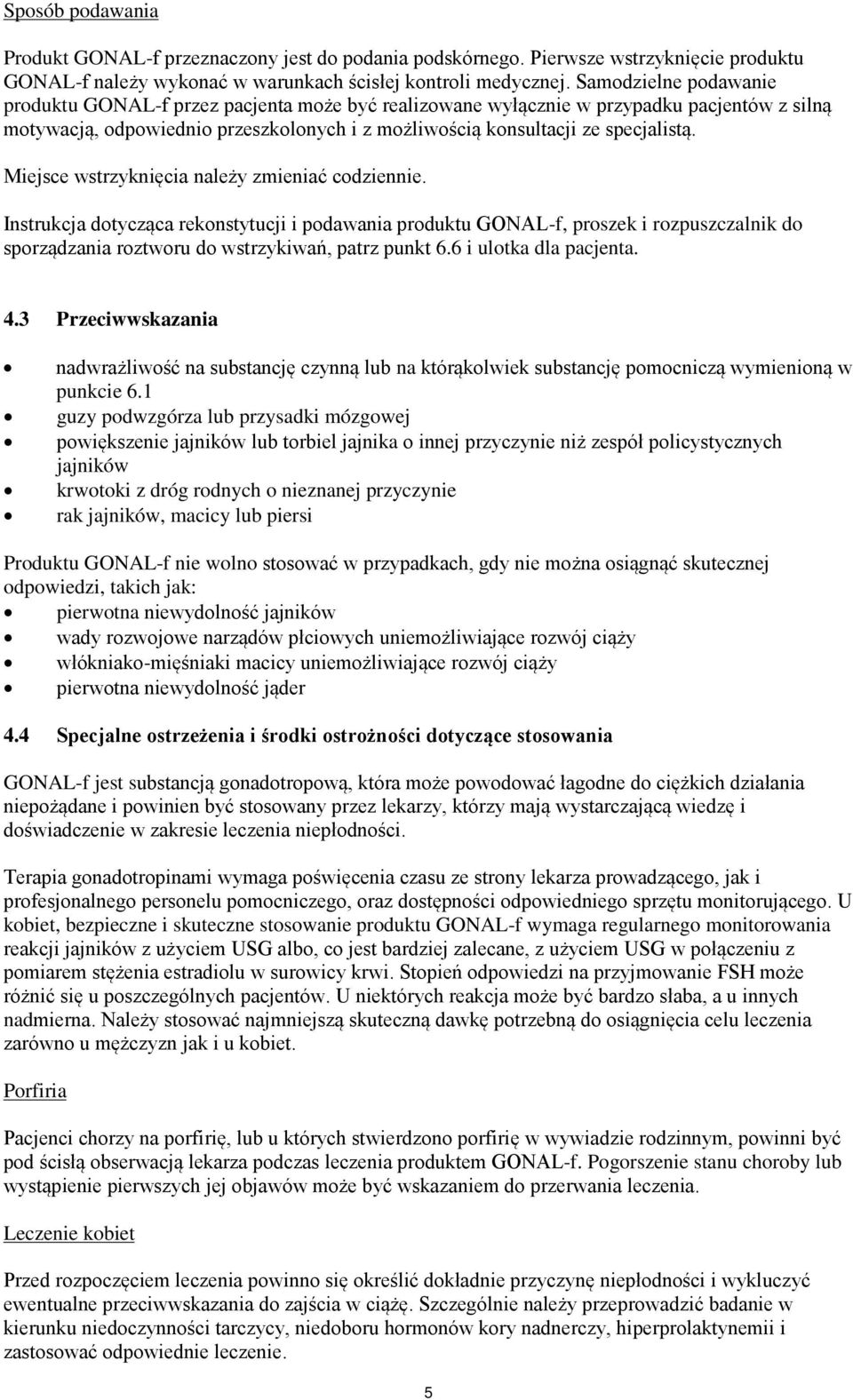 Miejsce wstrzyknięcia należy zmieniać codziennie. Instrukcja dotycząca rekonstytucji i podawania produktu GONAL-f, proszek i rozpuszczalnik do sporządzania roztworu do wstrzykiwań, patrz punkt 6.