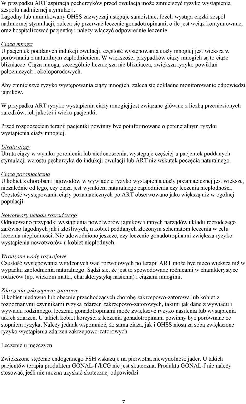 Ciąża mnoga U pacjentek poddanych indukcji owulacji, częstość występowania ciąży mnogiej jest większa w porównaniu z naturalnym zapłodnieniem.