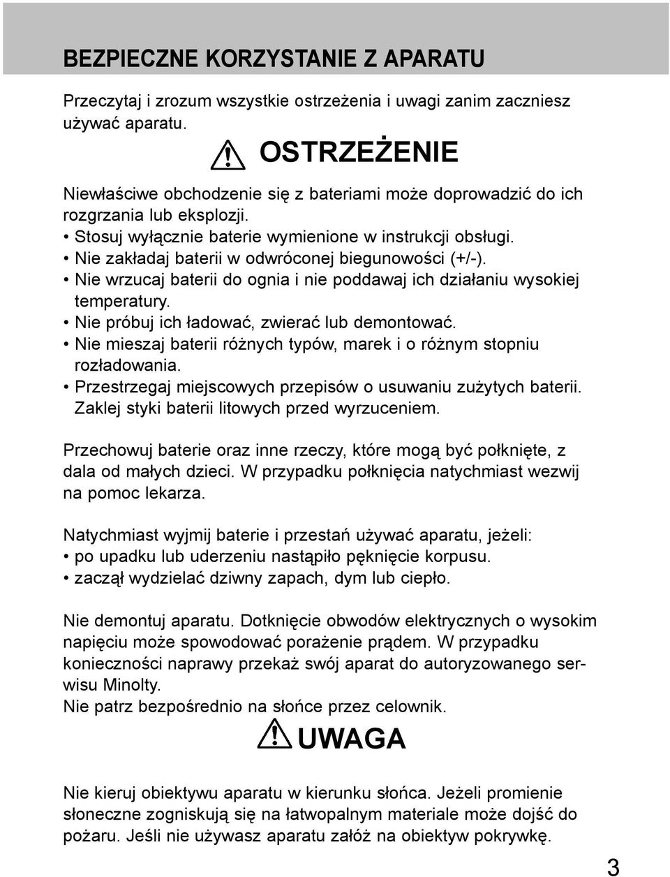 Nie zakładaj baterii w odwróconej biegunowości (+/-). Nie wrzucaj baterii do ognia i nie poddawaj ich działaniu wysokiej temperatury. Nie próbuj ich ładować, zwierać lub demontować.