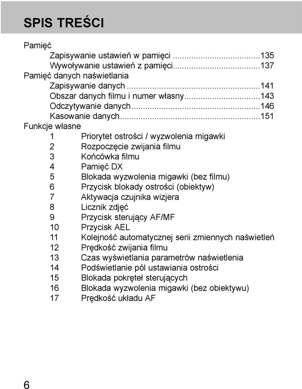 ..151 Funkcje własne 1 Priorytet ostrości / wyzwolenia migawki 2 Rozpoczęcie zwijania filmu 3 Końcówka filmu 4 Pamięć DX 5 Blokada wyzwolenia migawki (bez filmu) 6 Przycisk blokady ostrości