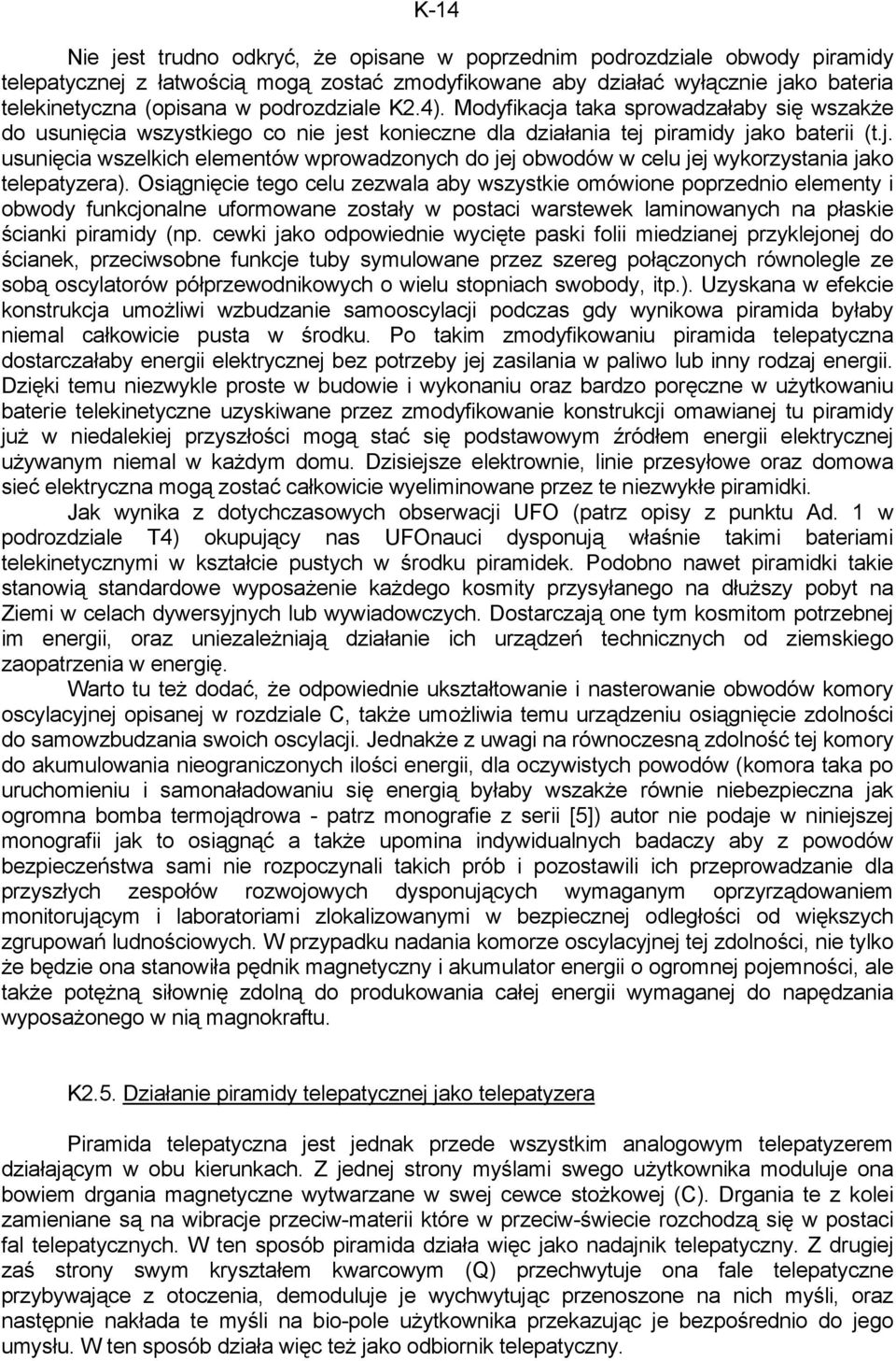 Osiągnięcie tego celu zezwala aby wszystkie omówione poprzednio elementy i obwody funkcjonalne uformowane zostały w postaci warstewek laminowanych na płaskie ścianki piramidy (np.