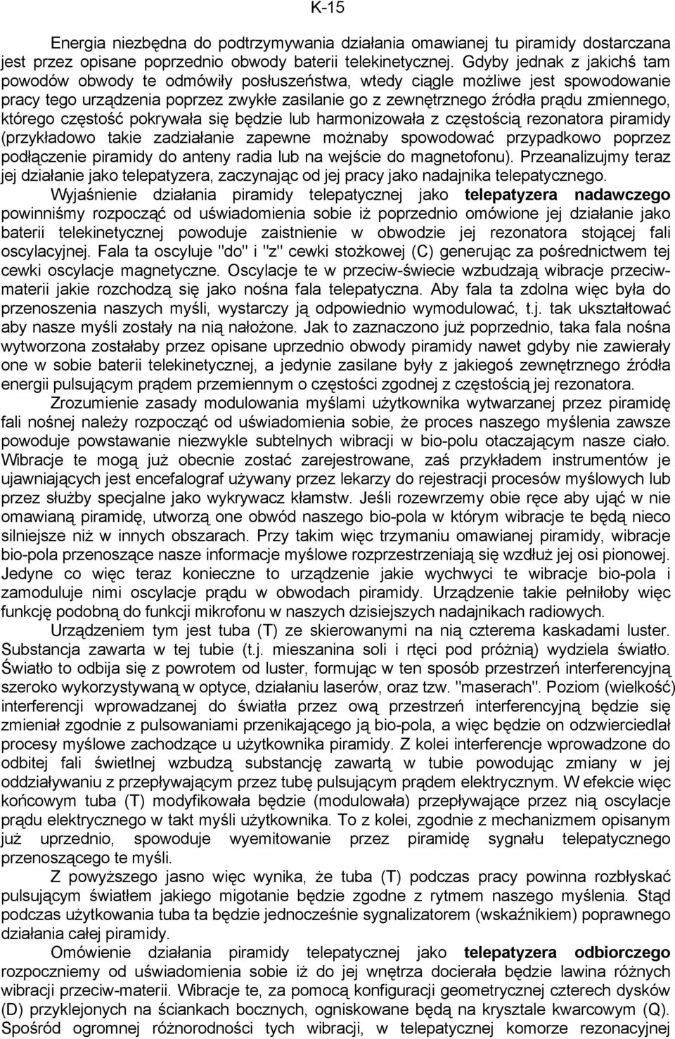 którego częstość pokrywała się będzie lub harmonizowała z częstością rezonatora piramidy (przykładowo takie zadziałanie zapewne możnaby spowodować przypadkowo poprzez podłączenie piramidy do anteny