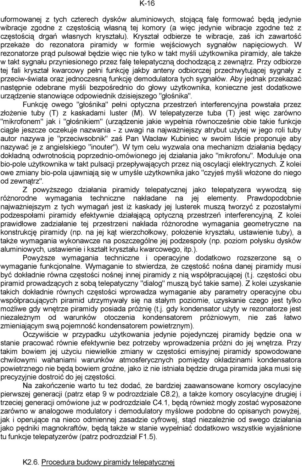 W rezonatorze prąd pulsował będzie więc nie tylko w takt myśli użytkownika piramidy, ale także w takt sygnału przyniesionego przez falę telepatyczną dochodzącą z zewnątrz.