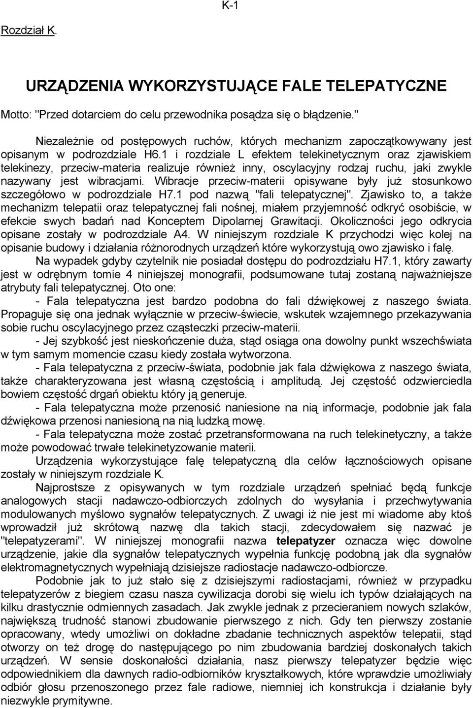 1 i rozdziale L efektem telekinetycznym oraz zjawiskiem telekinezy, przeciw-materia realizuje również inny, oscylacyjny rodzaj ruchu, jaki zwykle nazywany jest wibracjami.