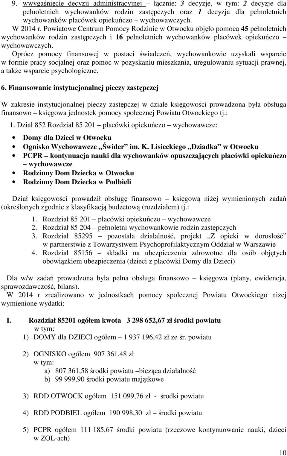 Oprócz pomocy finansowej w postaci świadczeń, wychowankowie uzyskali wsparcie w formie pracy socjalnej oraz pomoc w pozyskaniu mieszkania, uregulowaniu sytuacji prawnej, a także wsparcie