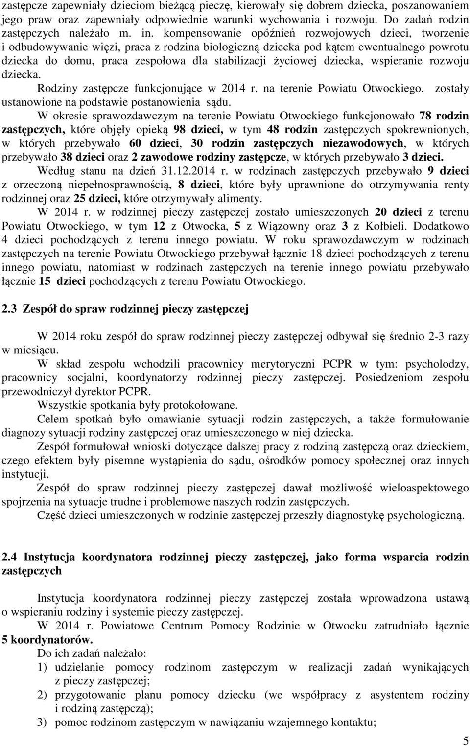 życiowej dziecka, wspieranie rozwoju dziecka. Rodziny zastępcze funkcjonujące w 2014 r. na terenie Powiatu Otwockiego, zostały ustanowione na podstawie postanowienia sądu.