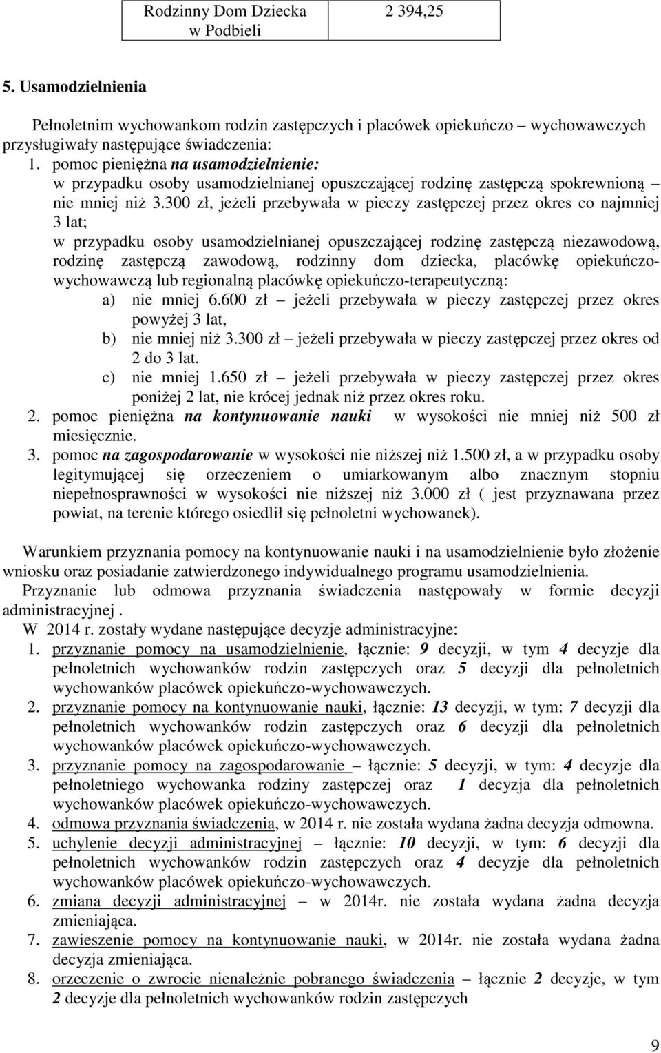 300 zł, jeżeli przebywała w pieczy zastępczej przez okres co najmniej 3 lat; w przypadku osoby usamodzielnianej opuszczającej rodzinę zastępczą niezawodową, rodzinę zastępczą zawodową, rodzinny dom