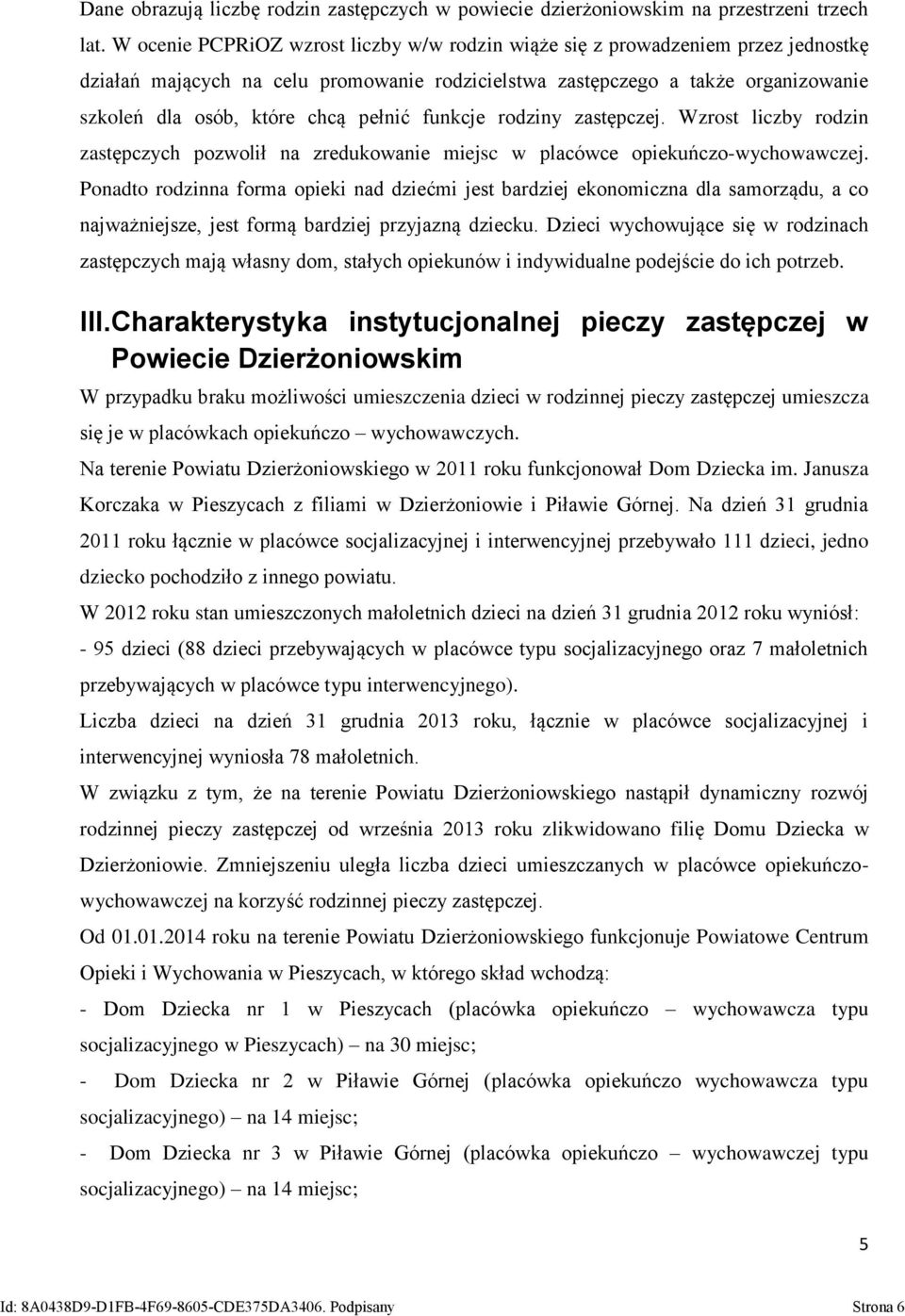 pełnić funkcje rodziny zastępczej. Wzrost liczby rodzin zastępczych pozwolił na zredukowanie miejsc w placówce opiekuńczo-wychowawczej.