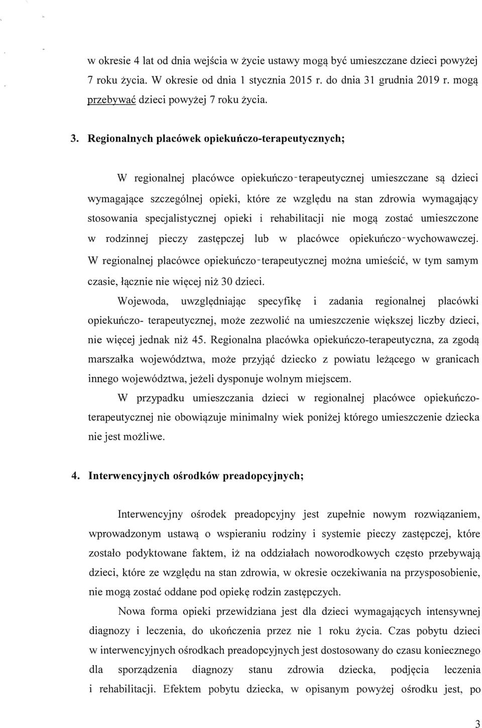 Regionalnych placówek opiekuńczo-terapeutycznych; W regionalnej placówce opiekuńczo-terapeutycznej umieszczane są dzieci wymagające szczególnej opieki, które ze względu na stan zdrowia wymagający