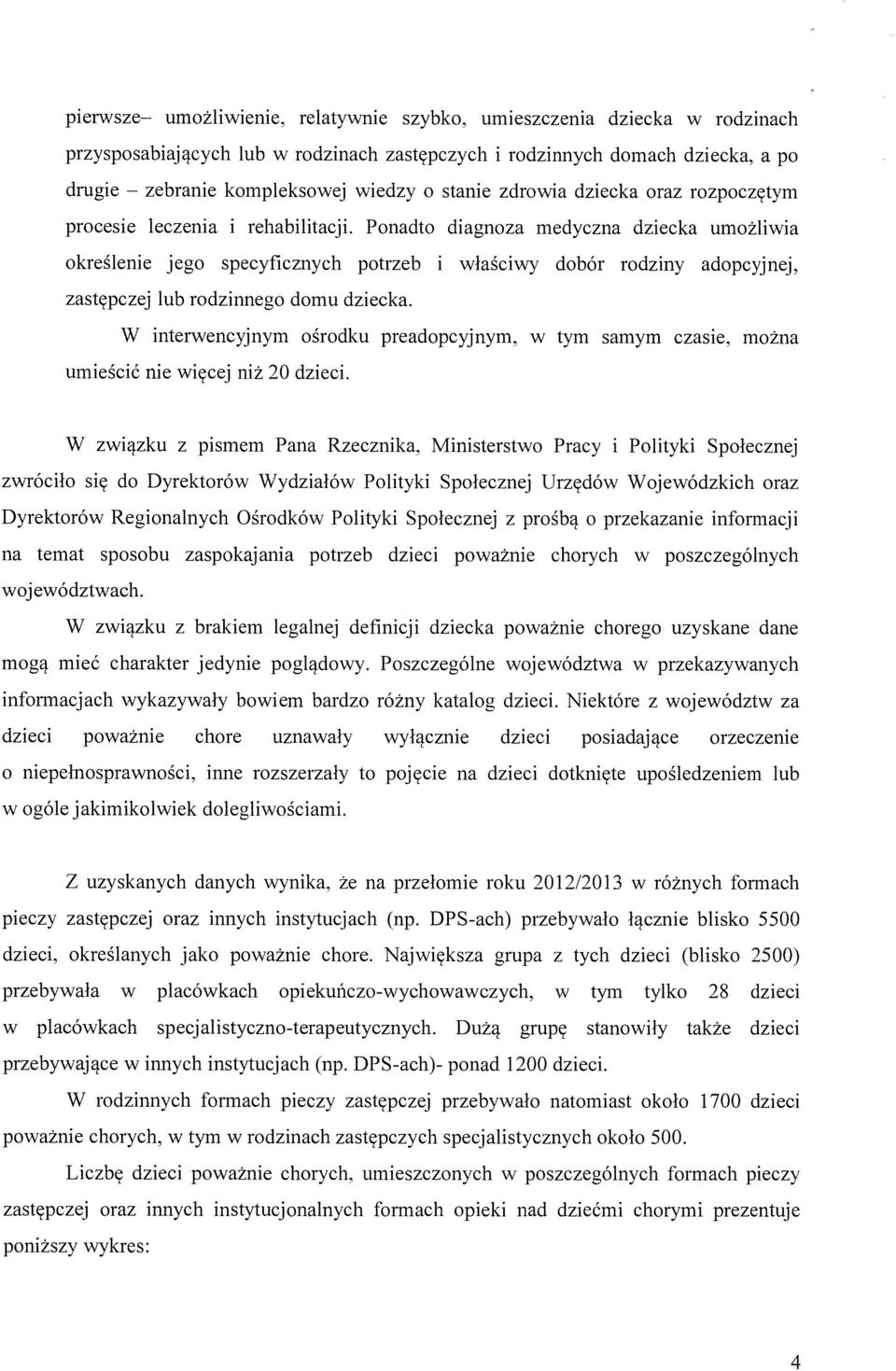 procesie leczenia i rehabilitacji. Ponadto diagnoza medyczna dziecka umożliwia określenie jego specyficznych potrzeb i właściwy dobór rodziny adopcyjnej, zastępczej lub rodzinnego domu dziecka.