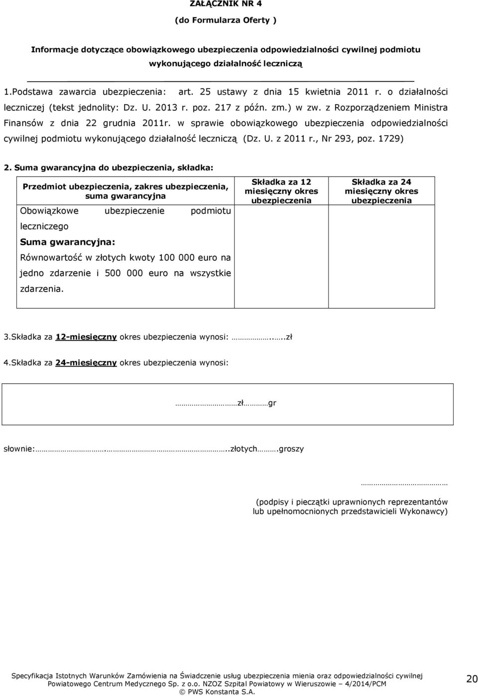 w sprawie obowiązkowego ubezpieczenia odpowiedzialności cywilnej podmiotu wykonującego działalność leczniczą (Dz. U. z 2011 r., Nr 293, poz. 1729) 2.