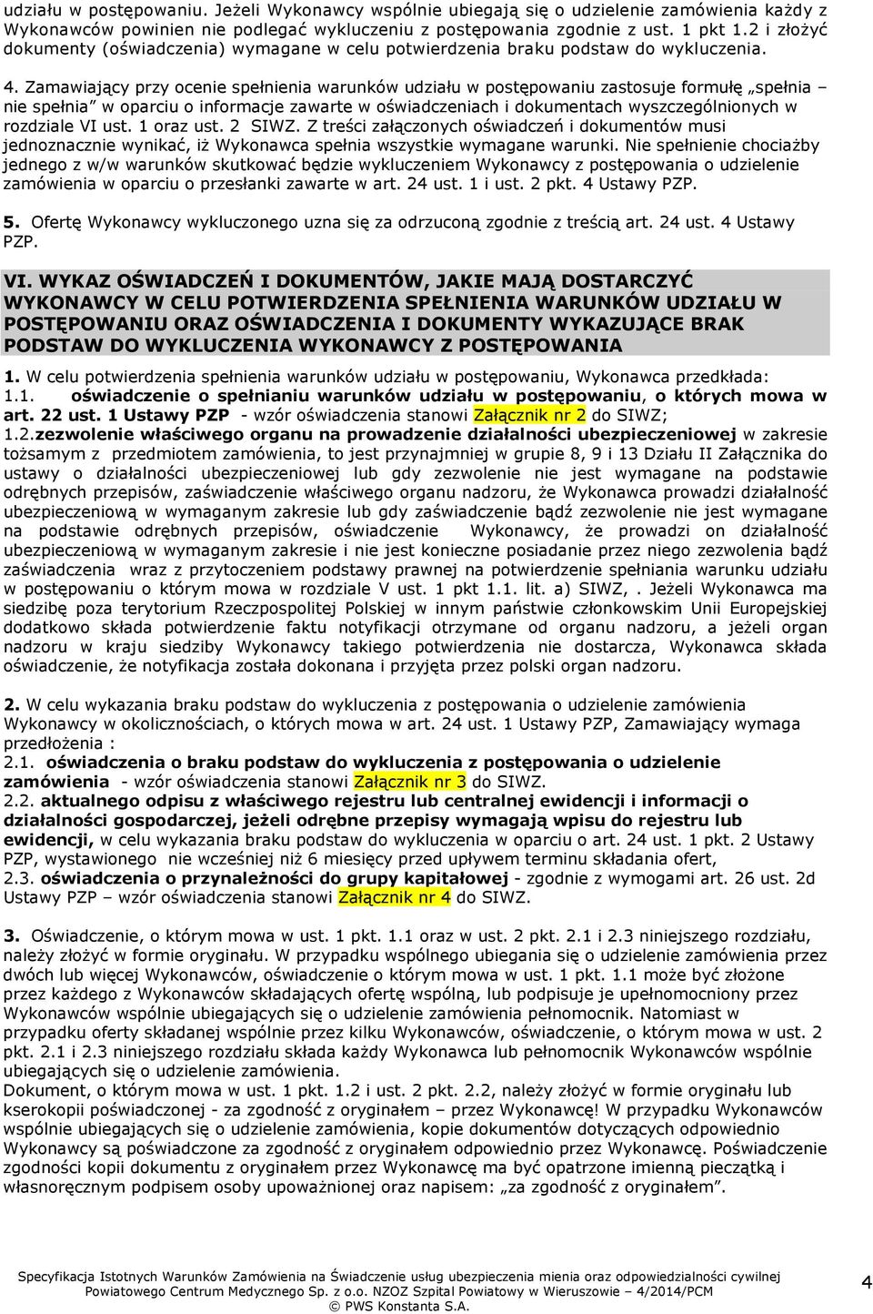 Zamawiający przy ocenie spełnienia warunków udziału w postępowaniu zastosuje formułę spełnia nie spełnia w oparciu o informacje zawarte w oświadczeniach i dokumentach wyszczególnionych w rozdziale VI