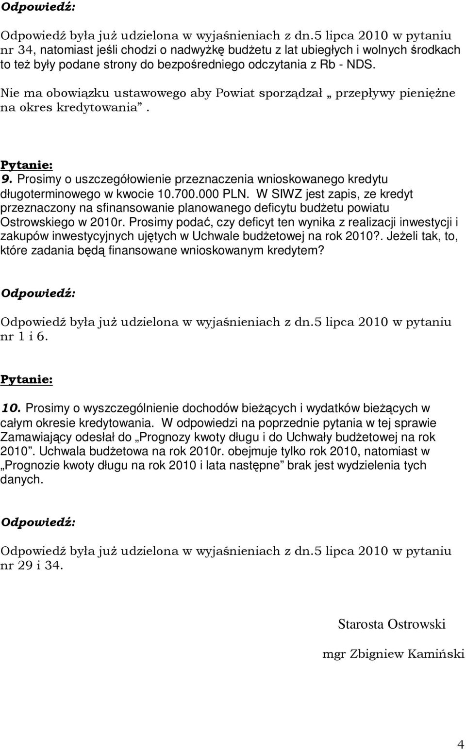 Nie ma obowiązku ustawowego aby Powiat sporządzał przepływy pienięŝne na okres kredytowania. 9. Prosimy o uszczegółowienie przeznaczenia wnioskowanego kredytu długoterminowego w kwocie 10.700.000 PLN.