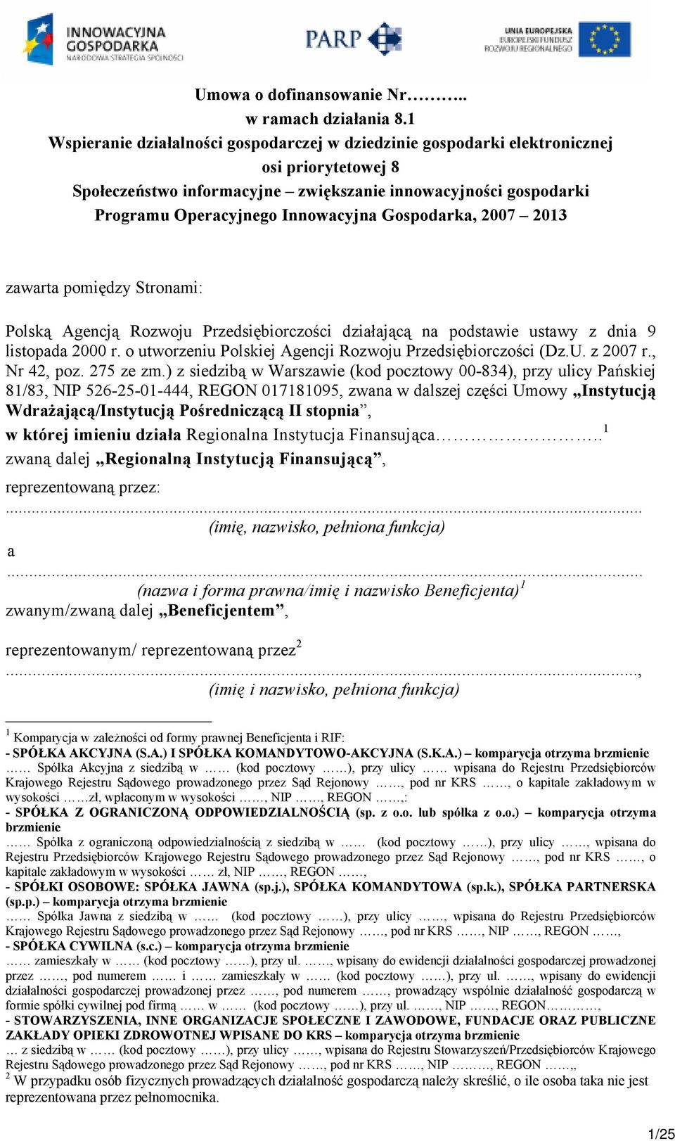 Gospodarka, 2007 2013 zawarta pomiędzy Stronami: Polską Agencją Rozwoju Przedsiębiorczości działającą na podstawie ustawy z dnia 9 listopada 2000 r.