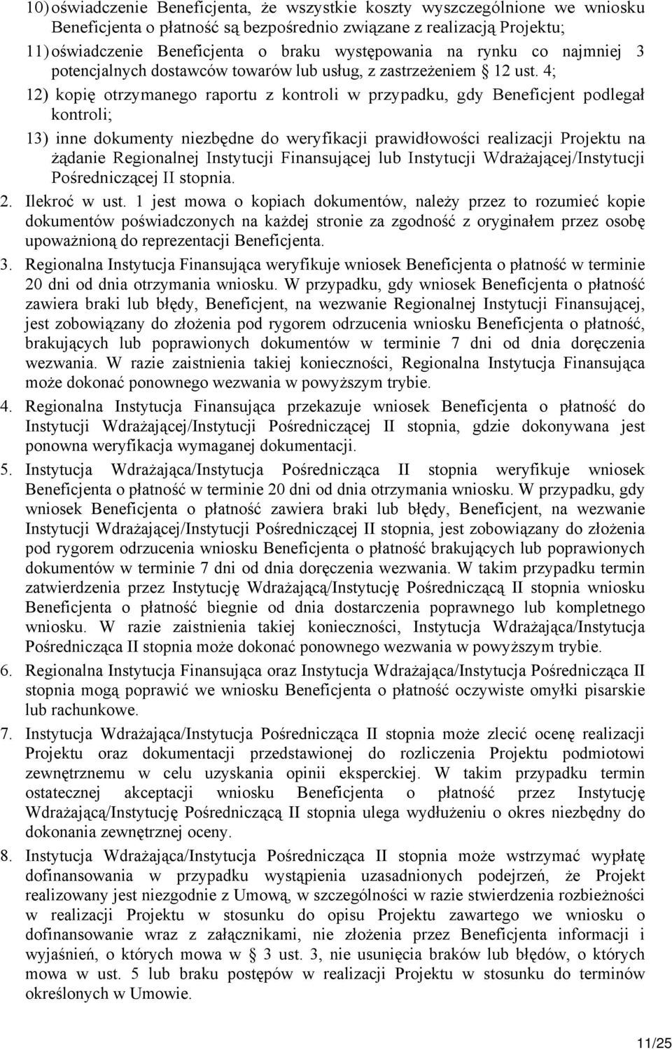 4; 12) kopię otrzymanego raportu z kontroli w przypadku, gdy Beneficjent podlegał kontroli; 13) inne dokumenty niezbędne do weryfikacji prawidłowości realizacji Projektu na żądanie Regionalnej