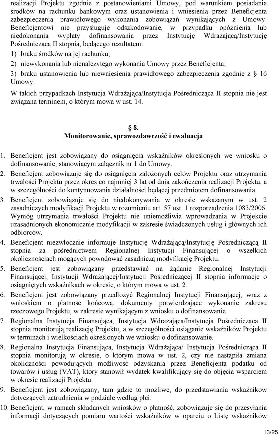 Beneficjentowi nie przysługuje odszkodowanie, w przypadku opóźnienia lub niedokonania wypłaty dofinansowania przez Instytucję Wdrażającą/Instytucję Pośredniczącą II stopnia, będącego rezultatem: 1)