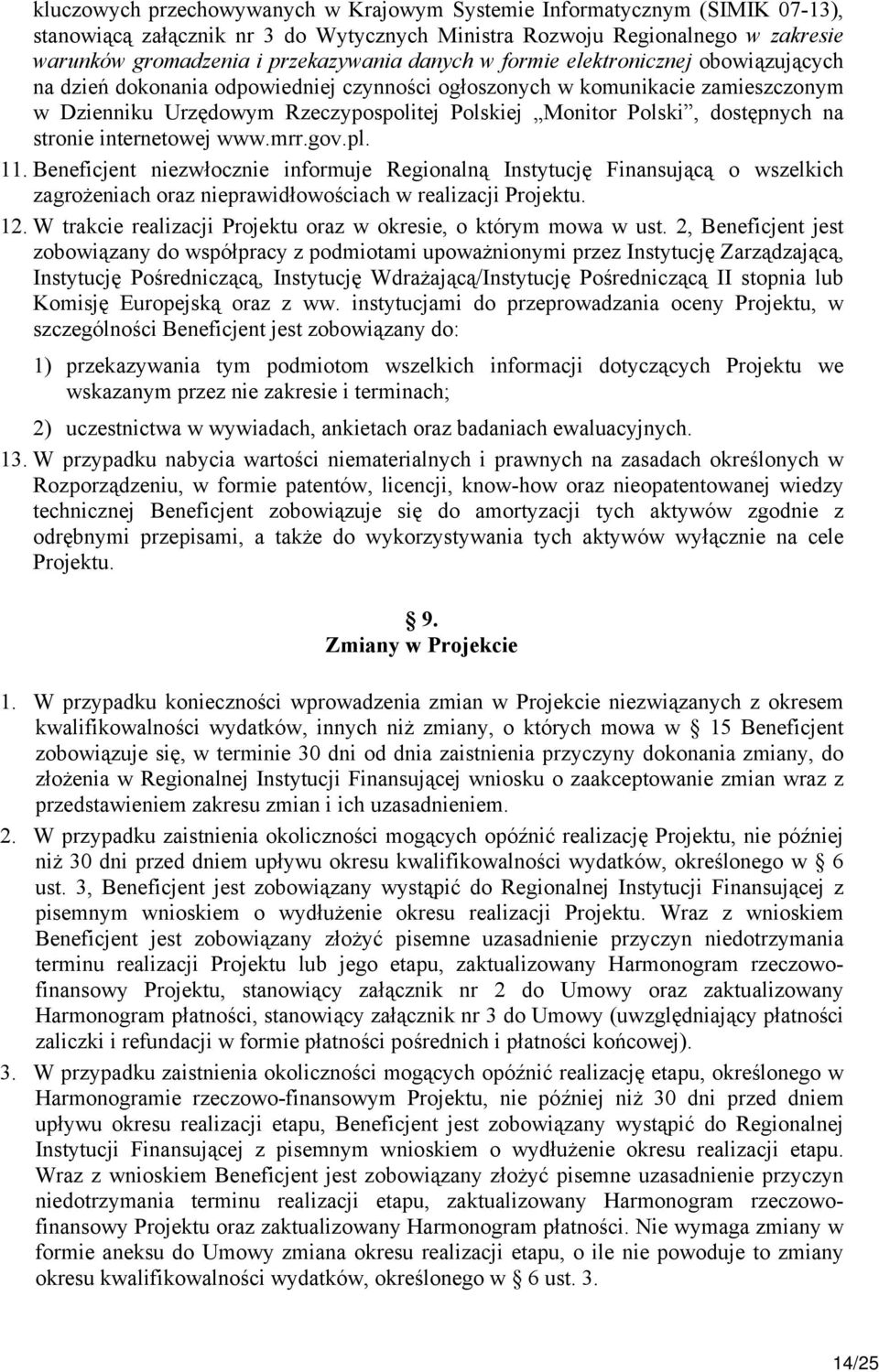 dostępnych na stronie internetowej www.mrr.gov.pl. 11. Beneficjent niezwłocznie informuje Regionalną Instytucję Finansującą o wszelkich zagrożeniach oraz nieprawidłowościach w realizacji Projektu. 12.