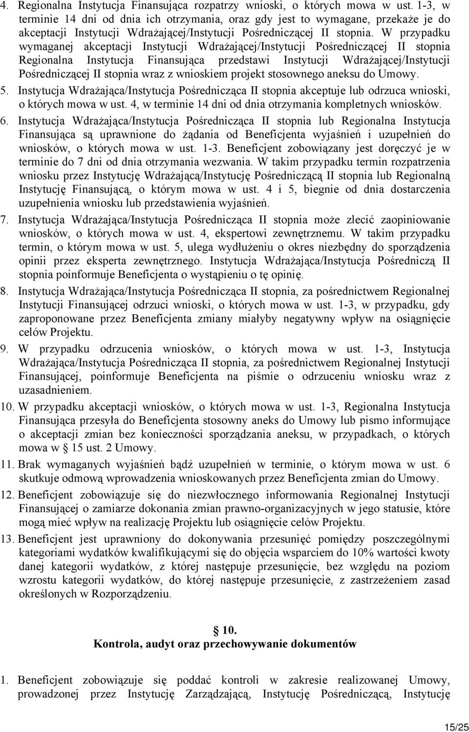 W przypadku wymaganej akceptacji Instytucji Wdrażającej/Instytucji Pośredniczącej II stopnia Regionalna Instytucja Finansująca przedstawi Instytucji Wdrażającej/Instytucji Pośredniczącej II stopnia