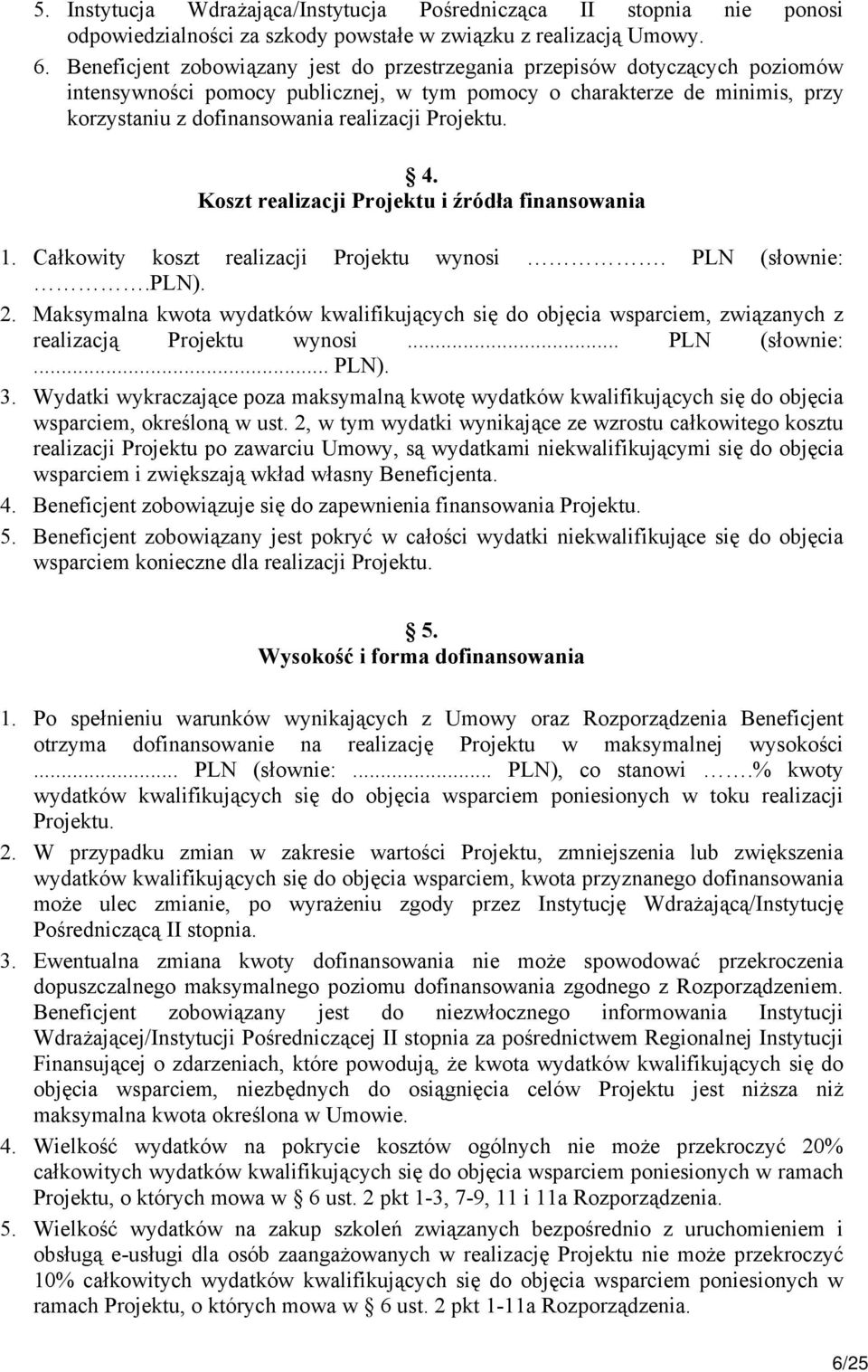 Projektu. 4. Koszt realizacji Projektu i źródła finansowania 1. Całkowity koszt realizacji Projektu wynosi. PLN (słownie:.pln). 2.