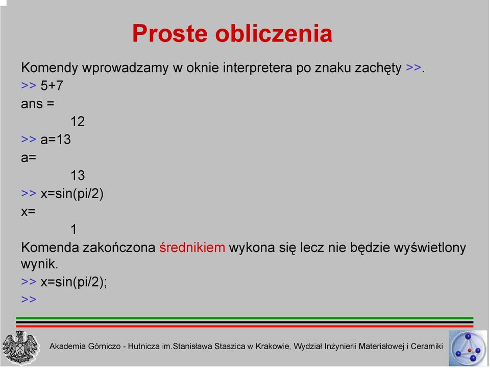 >> 5+7 ans = 12 >> a=13 a= 13 >> x=sin(pi/2) x= 1
