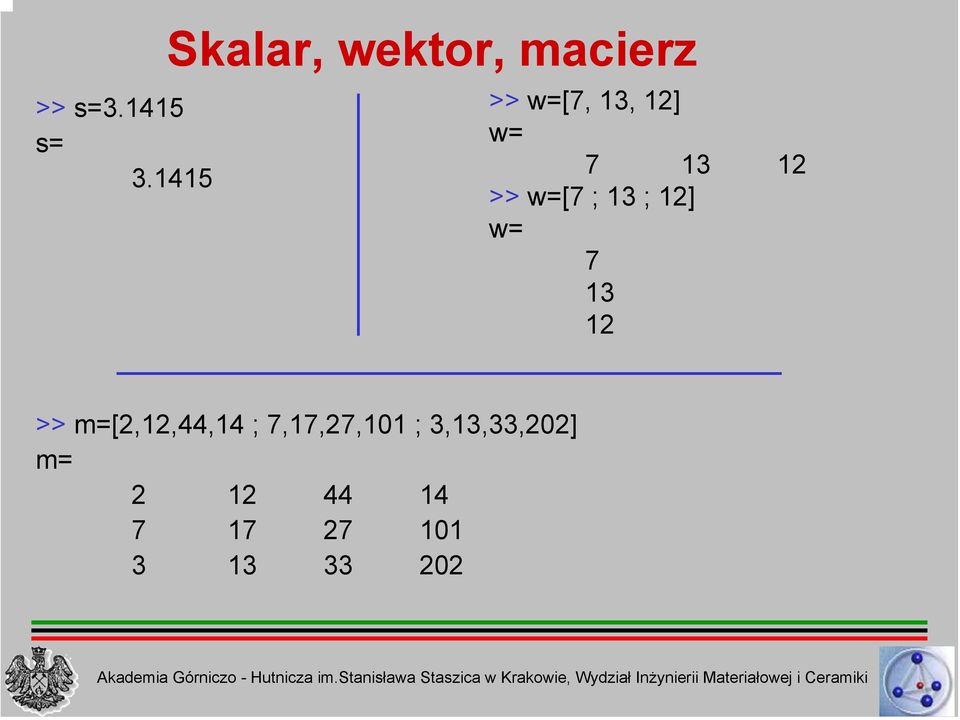 w= 7 13 12 >> w=[7 ; 13 ; 12] w= 7 13 12 >>