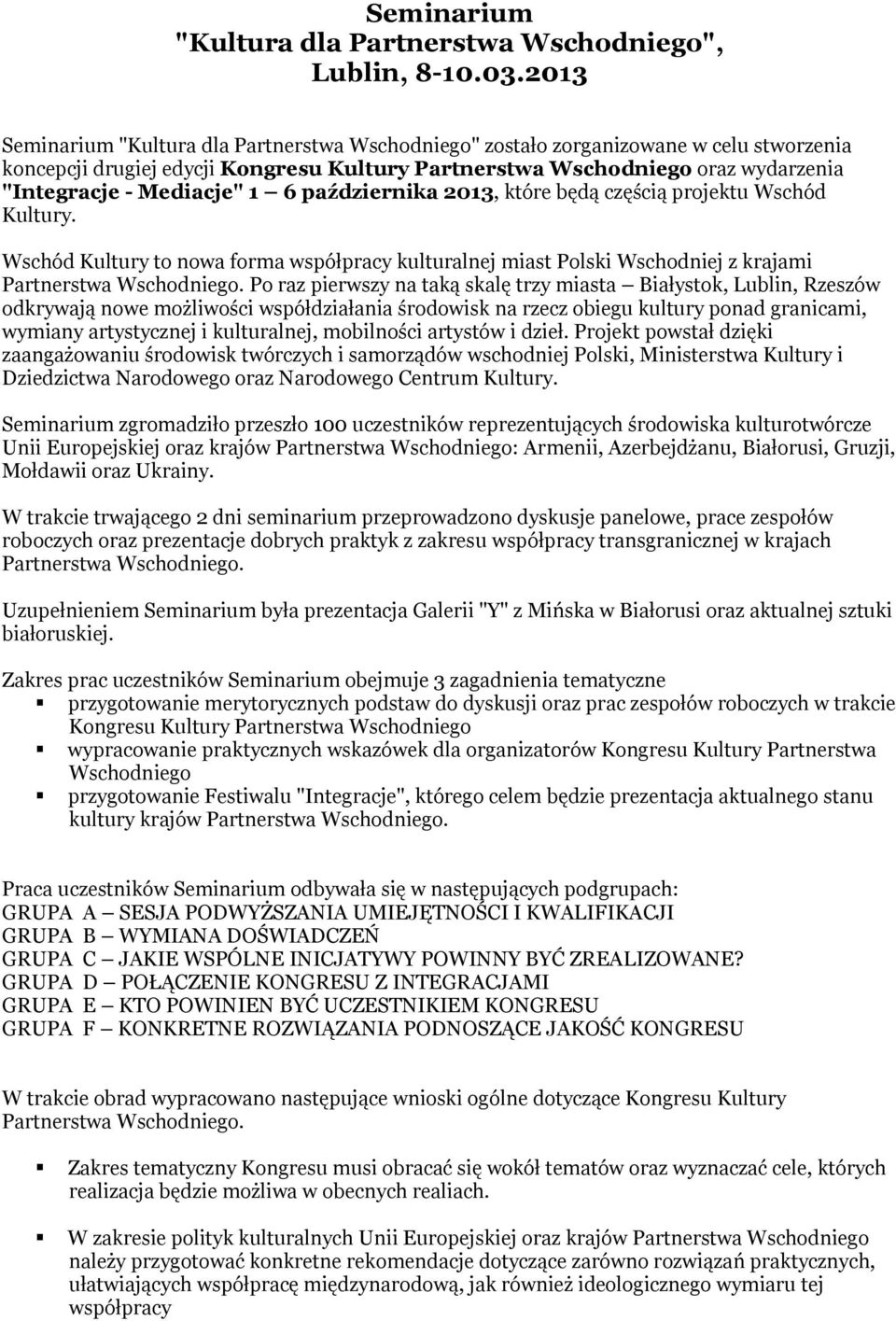 1 6 października 2013, które będą częścią projektu Wschód Kultury. Wschód Kultury to nowa forma współpracy kulturalnej miast Polski Wschodniej z krajami Partnerstwa Wschodniego.