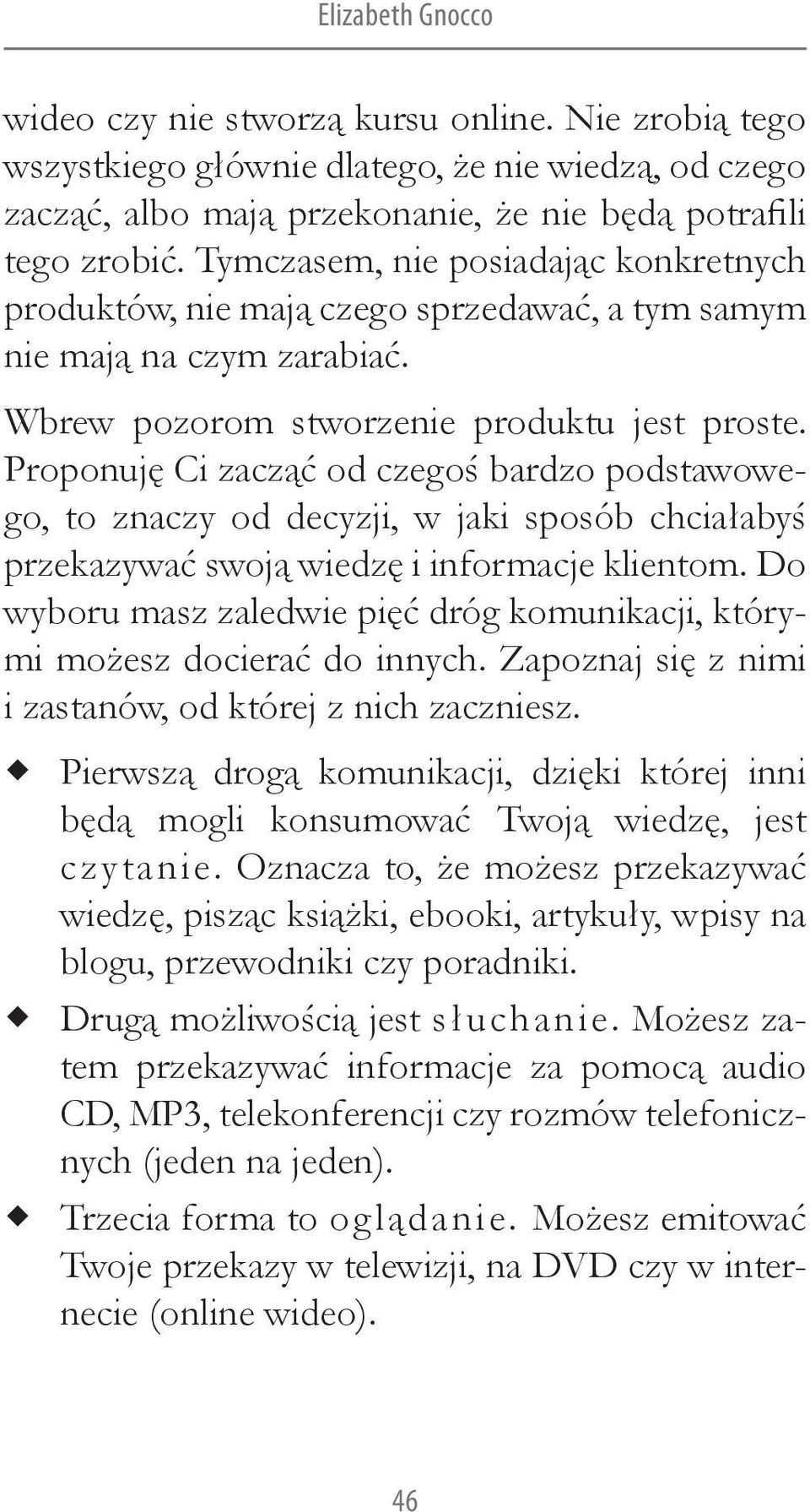 Proponuję Ci zacząć od czegoś bardzo podstawowego, to znaczy od decyzji, w jaki sposób chciałabyś przekazywać swoją wiedzę i informacje klientom.