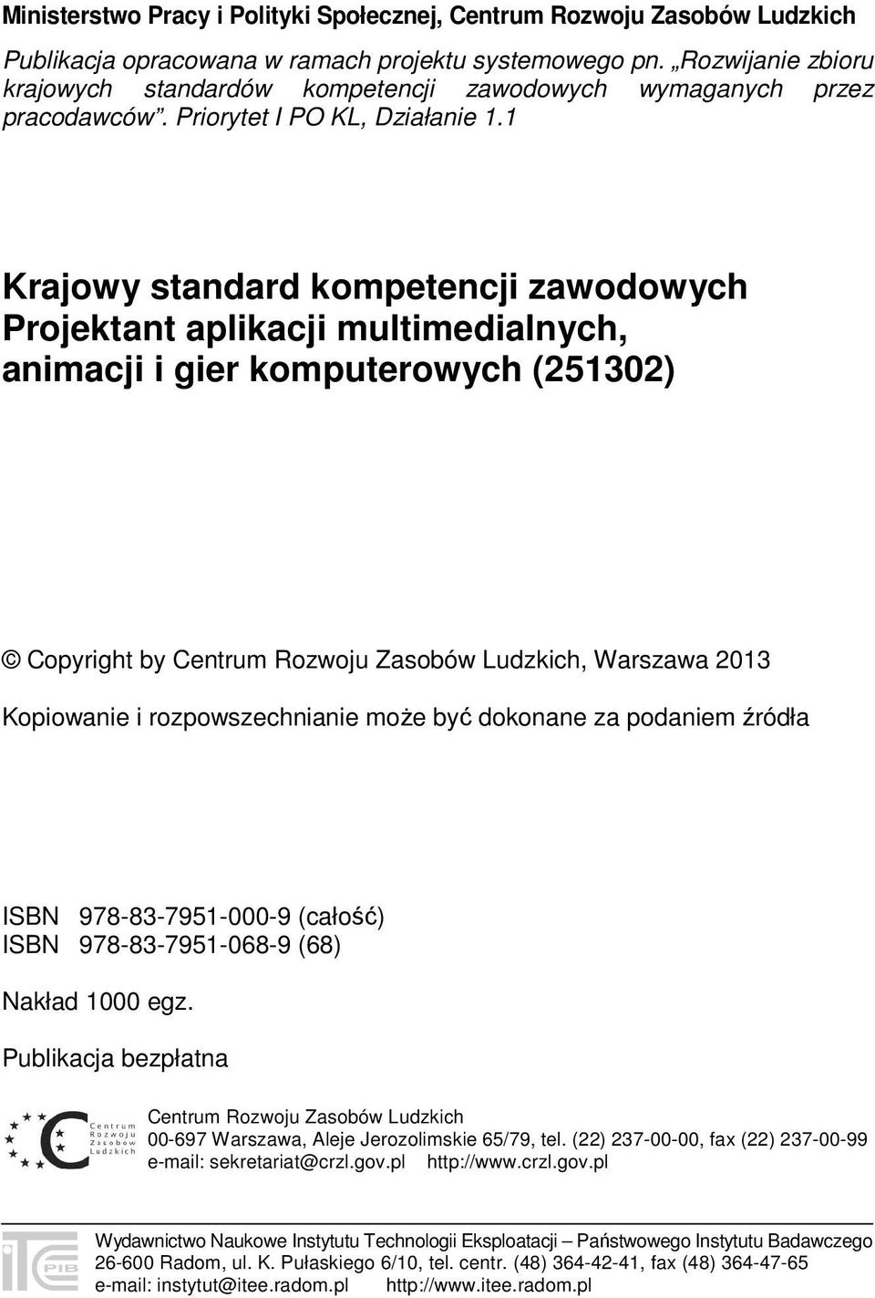 1 Krajowy standard kompetencji zawodowych Projektant aplikacji multimedialnych, animacji i gier komputerowych (251302) Copyright by Centrum Rozwoju Zasobów Ludzkich, Warszawa 2013 Kopiowanie i