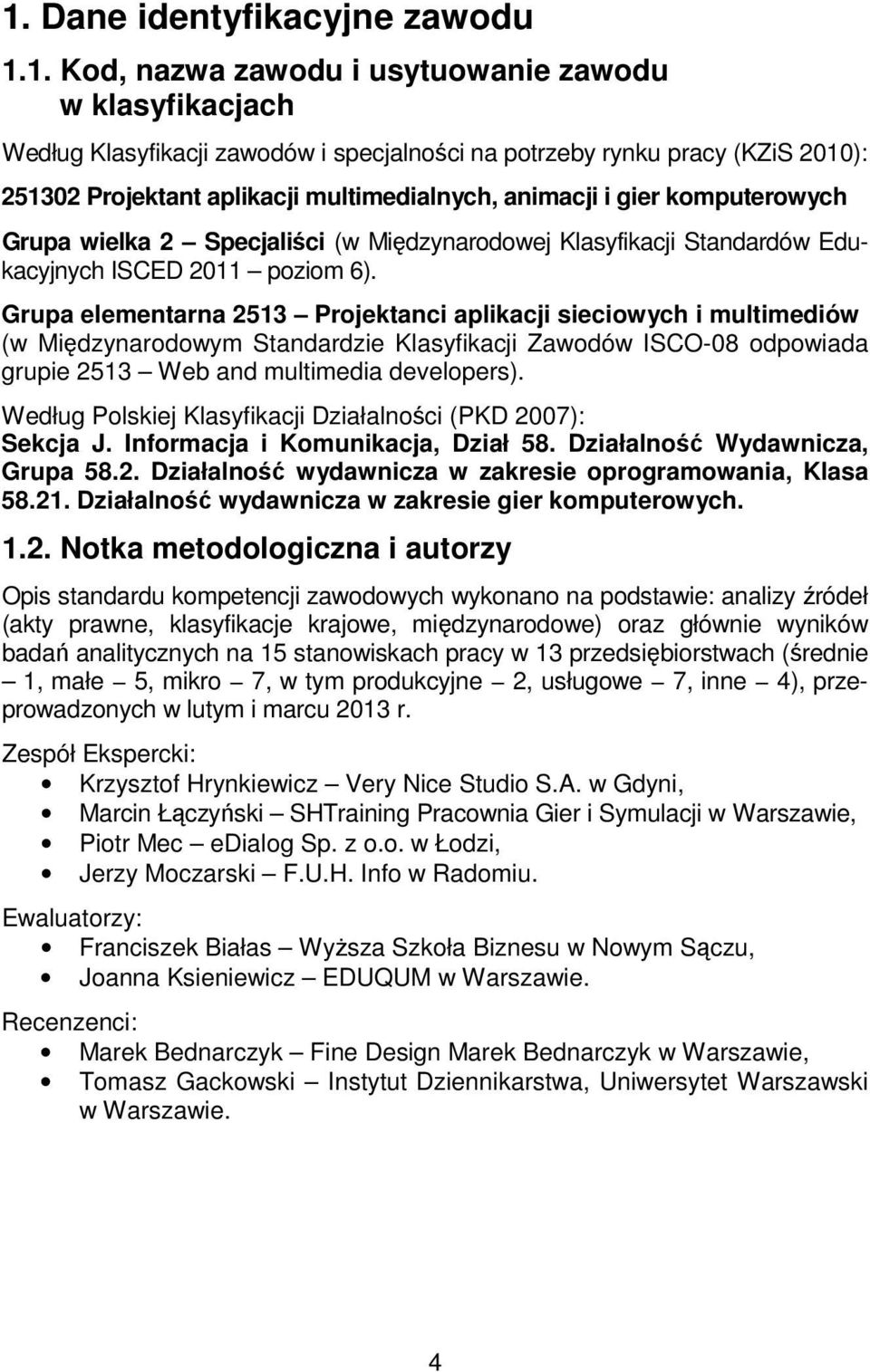 Grupa elementarna 2513 Projektanci aplikacji sieciowych i multimediów (w Międzynarodowym Standardzie Klasyfikacji Zawodów ISCO-08 odpowiada grupie 2513 Web and multimedia developers).