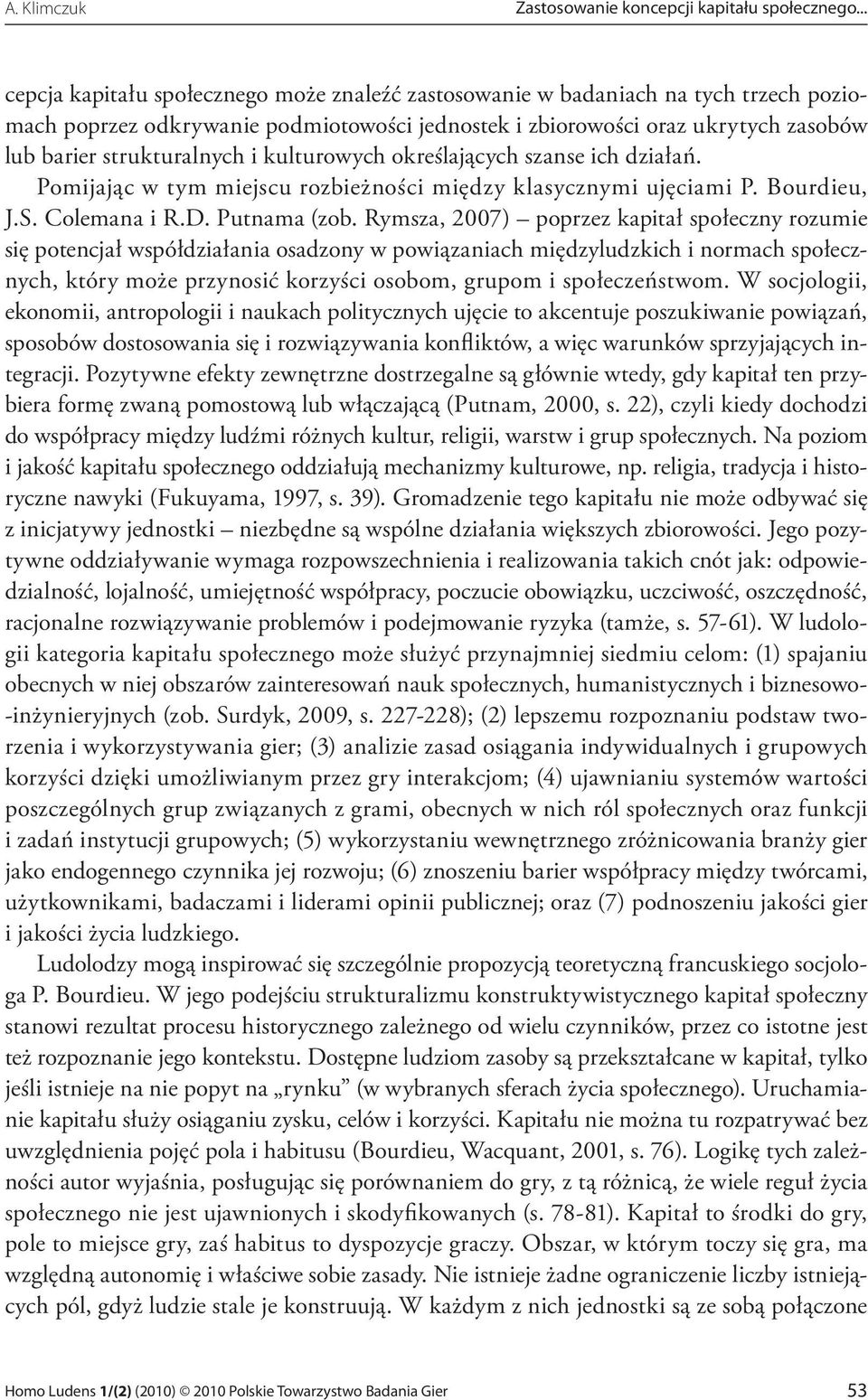 i kulturowych określających szanse ich działań. Pomijając w tym miejscu rozbieżności między klasycznymi ujęciami P. Bourdieu, J.S. Colemana i R.D. Putnama (zob.