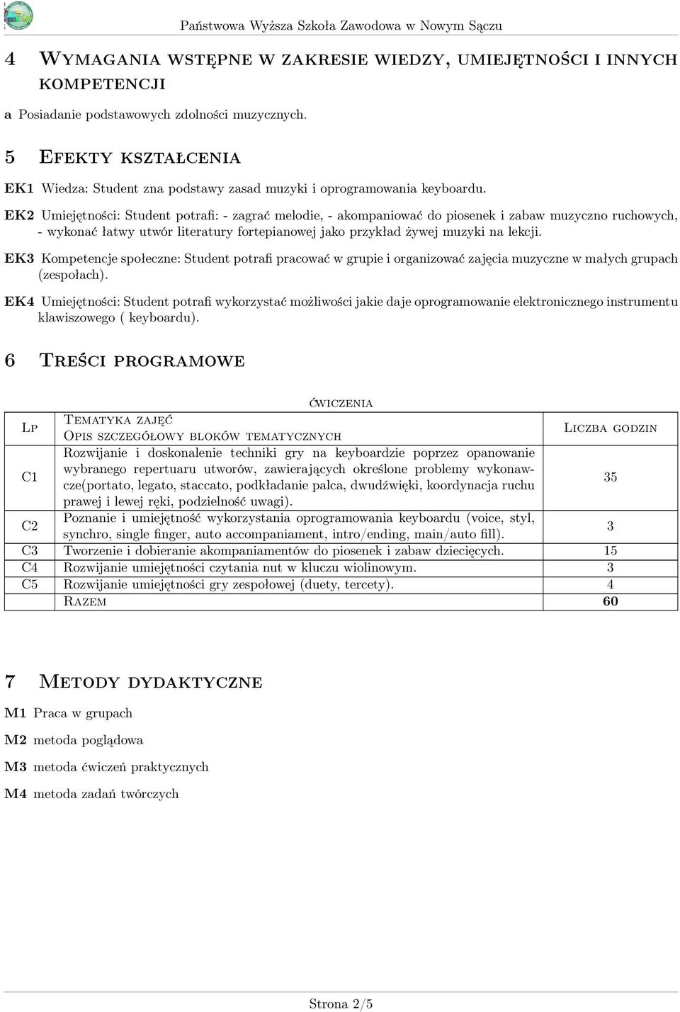 EK2 Umiejętności: Student potrafi: - zagrać melodie, - akompaniować do piosenek i zabaw muzyczno ruchowych, - wykonać łatwy utwór literatury fortepianowej jako przykład żywej muzyki na lekcji.