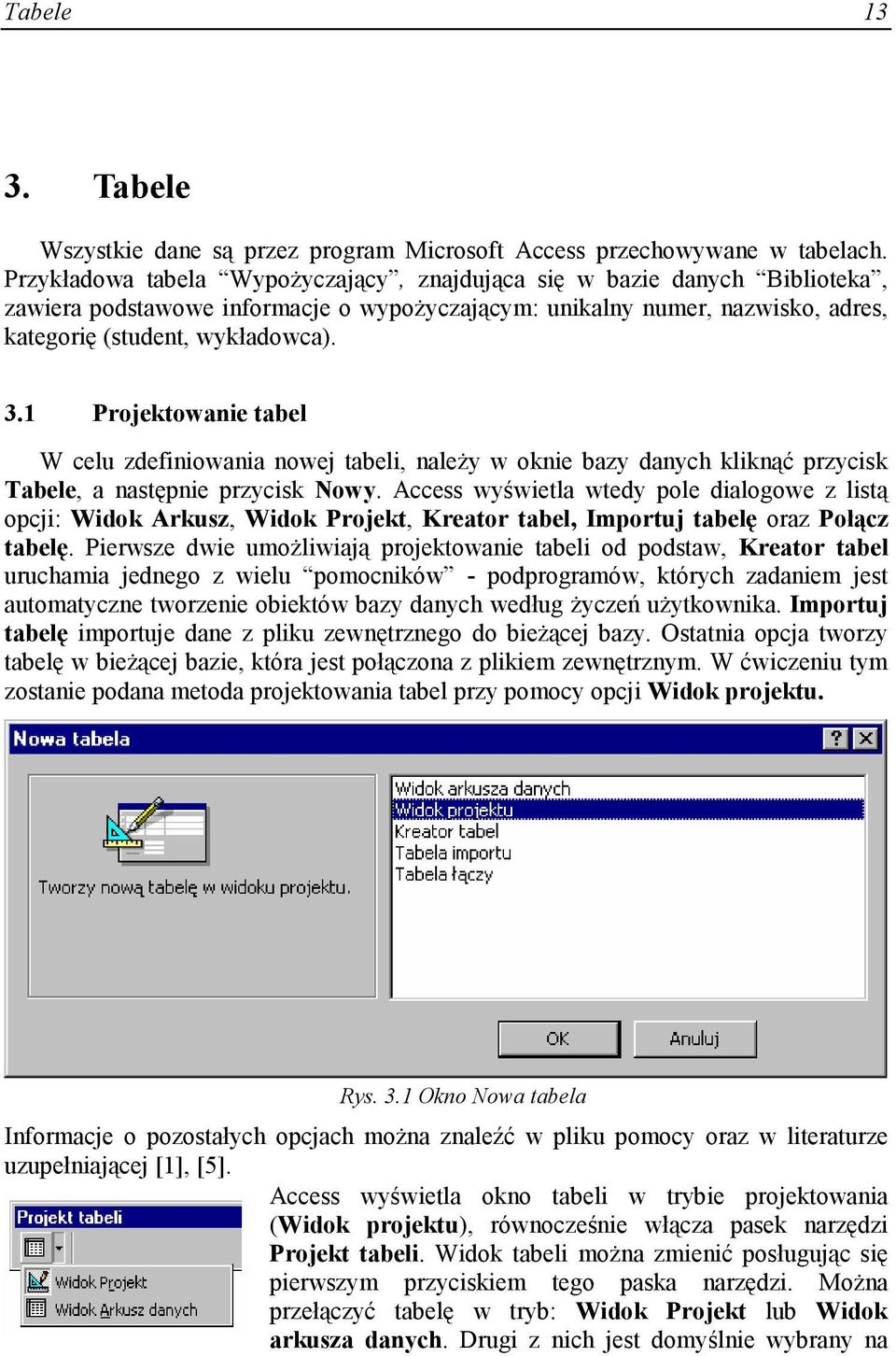 1 Projektowanie tabel W celu zdefiniowania nowej tabeli, naleŝy w oknie bazy danych kliknąć przycisk Tabele, a następnie przycisk Nowy.