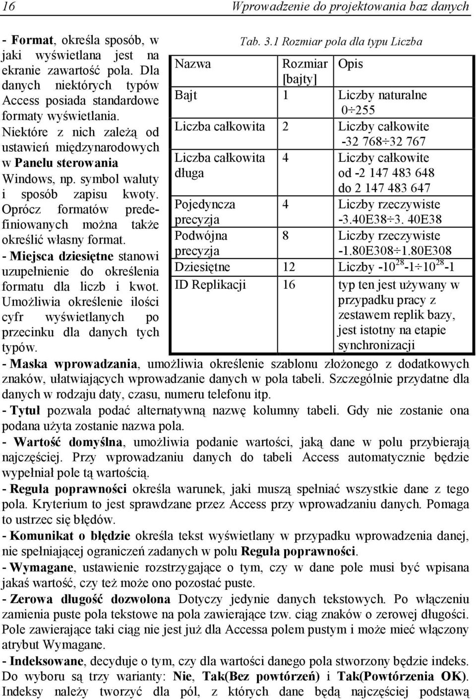 - Miejsca dziesiętne stanowi uzupełnienie do określenia formatu dla liczb i kwot. UmoŜliwia określenie ilości cyfr wyświetlanych po przecinku dla danych tych typów. Tab. 3.