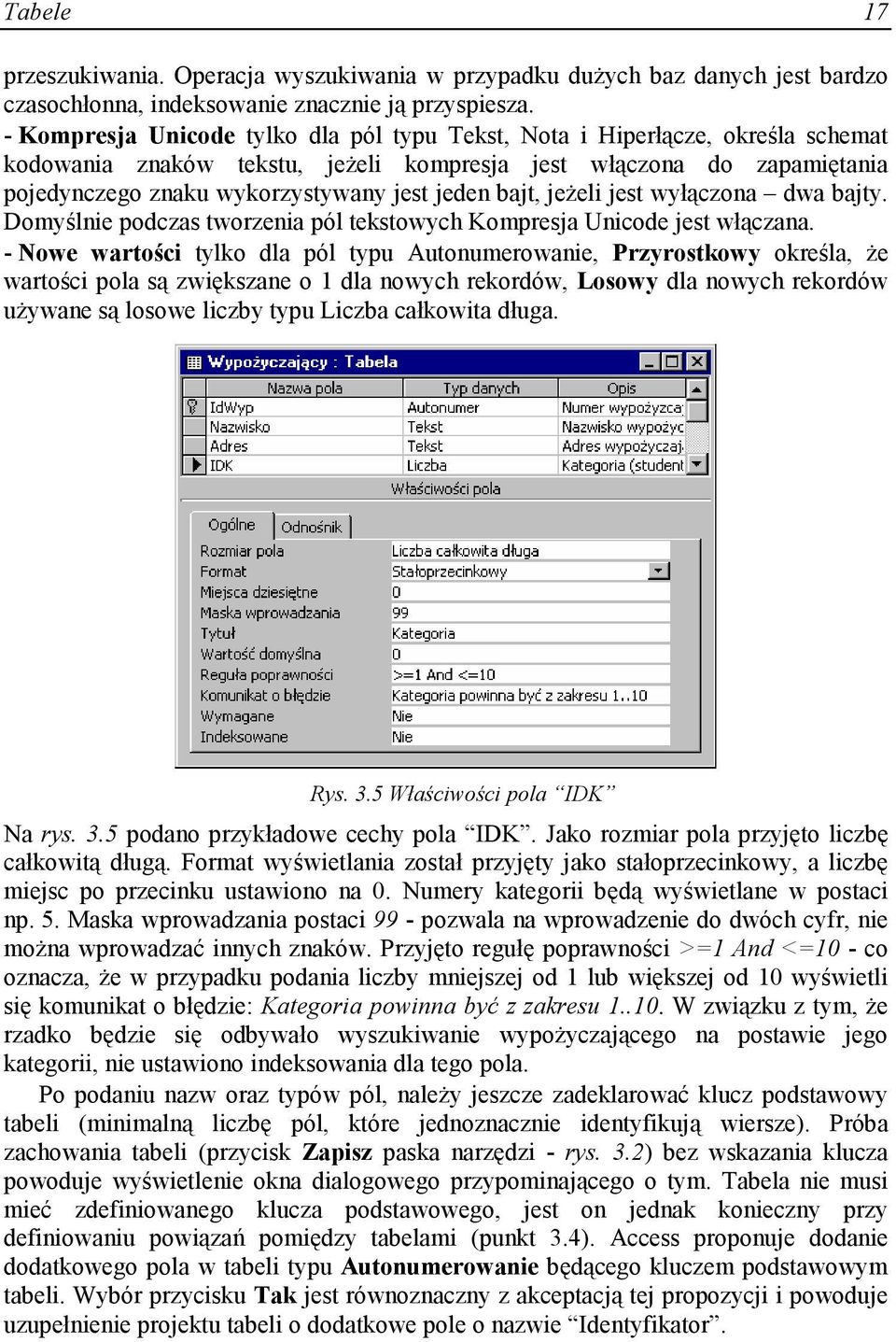 bajt, jeŝeli jest wyłączona dwa bajty. Domyślnie podczas tworzenia pól tekstowych Kompresja Unicode jest włączana.