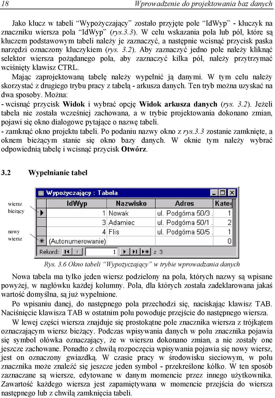 Aby zaznaczyć jedno pole naleŝy kliknąć selektor wiersza poŝądanego pola, aby zaznaczyć kilka pól, naleŝy przytrzymać wciśnięty klawisz CTRL. Mając zaprojektowaną tabelę naleŝy wypełnić ją danymi.