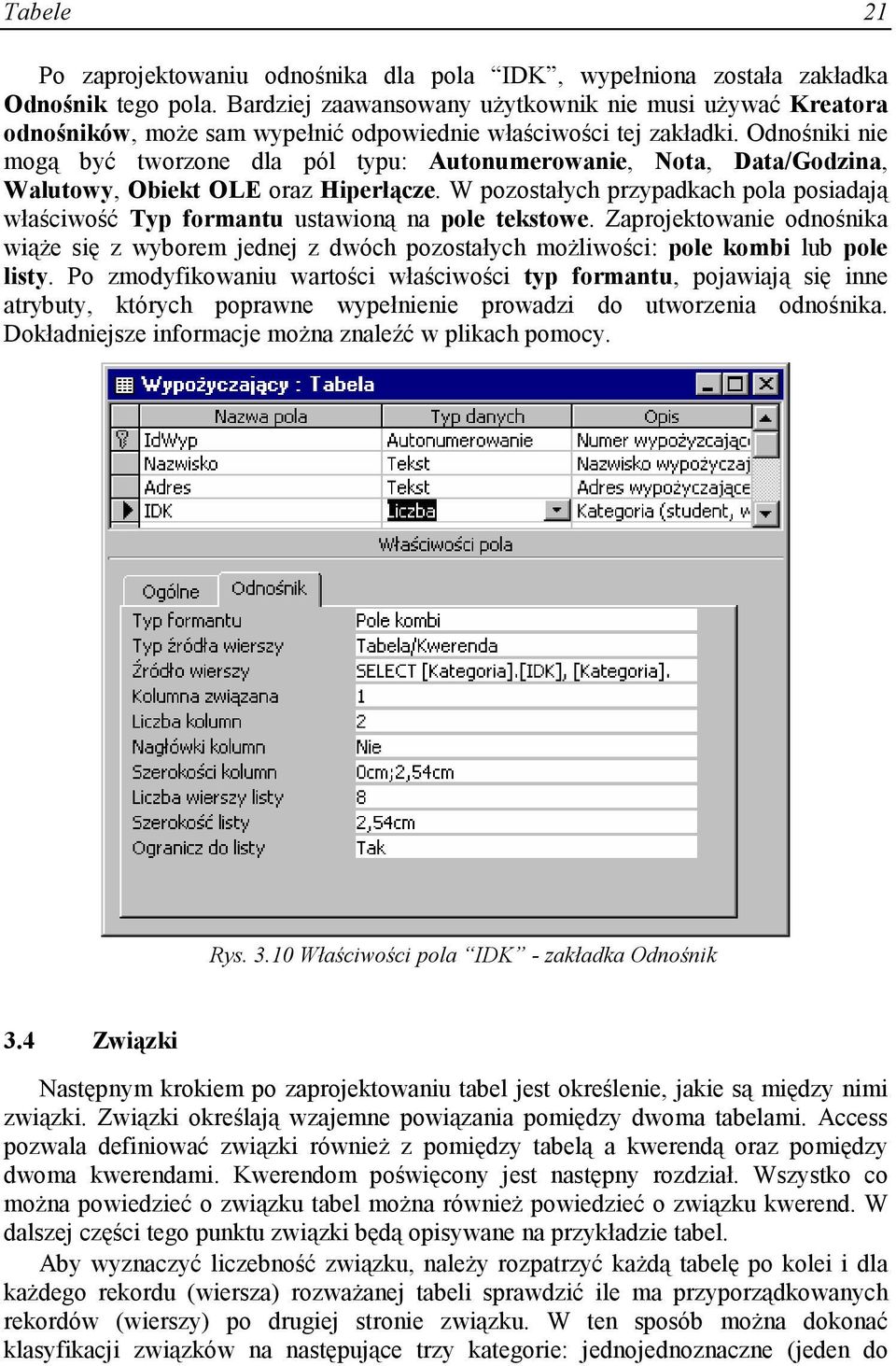 Odnośniki nie mogą być tworzone dla pól typu: Autonumerowanie, Nota, Data/Godzina, Walutowy, Obiekt OLE oraz Hiperłącze.