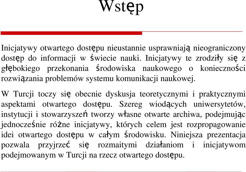 W Turcji toczy się obecnie dyskusja teoretycznymi i praktycznymi aspektami otwartego dostępu.