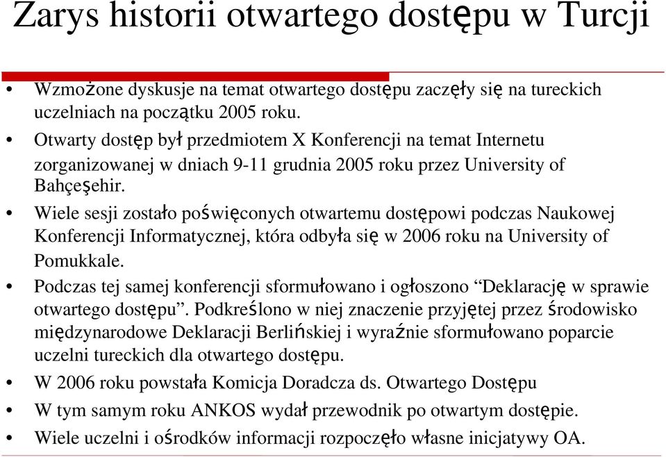 Wiele sesji zostało poświęconych otwartemu dostępowi podczas Naukowej Konferencji Informatycznej, która odbyła się w 2006 roku na University of Pomukkale.