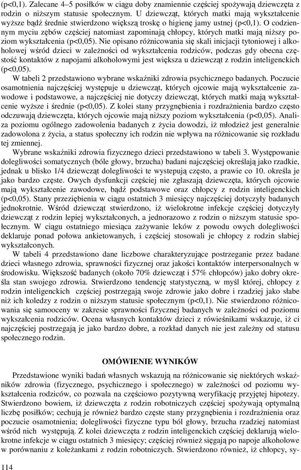 O codziennym myciu zębów częściej natomiast zapominają chłopcy, których matki mają niższy poziom wykształcenia (p<0,05).