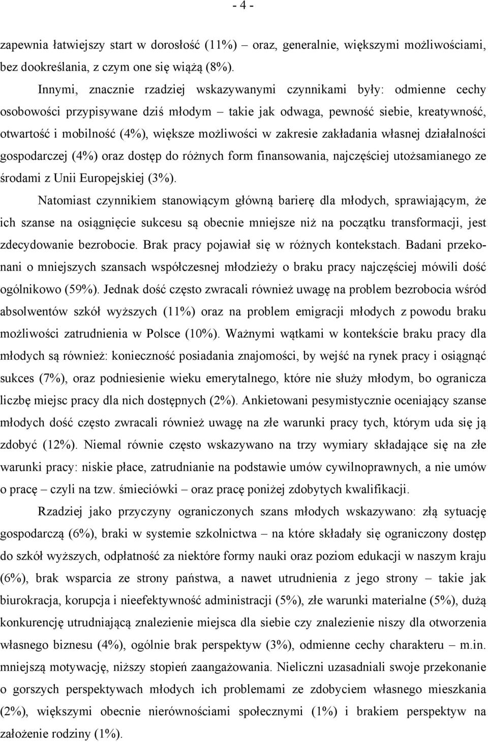 możliwości w zakresie zakładania własnej działalności gospodarczej (4%) oraz dostęp do różnych form finansowania, najczęściej utożsamianego ze środami z Unii Europejskiej (3%).