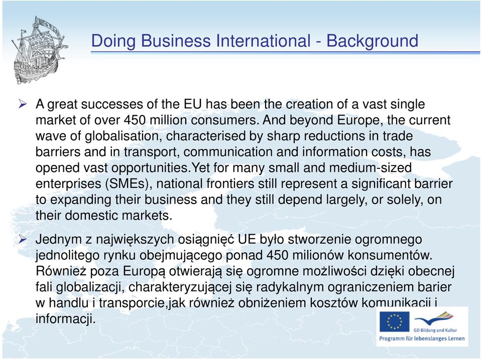 yet for many small and medium-sized enterprises (SMEs), national frontiers still represent a significant barrier to expanding their business and they still depend largely, or solely, on their