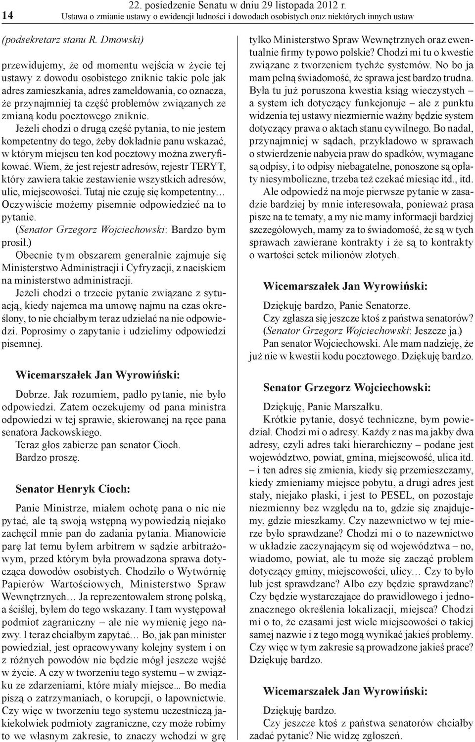 związanych ze zmianą kodu pocztowego zniknie. Jeżeli chodzi o drugą część pytania, to nie jestem kompetentny do tego, żeby dokładnie panu wskazać, w którym miejscu ten kod pocztowy można zweryfikować.