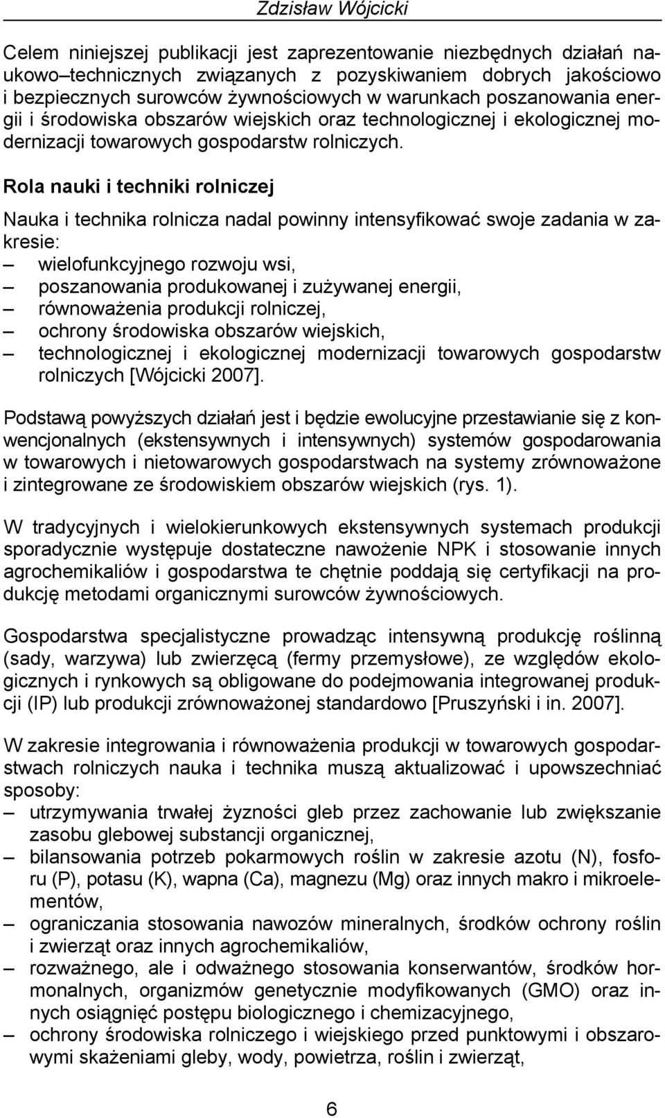 Rola nauki i techniki rolniczej Nauka i technika rolnicza nadal powinny intensyfikować swoje zadania w zakresie: wielofunkcyjnego rozwoju wsi, poszanowania produkowanej i zużywanej energii,