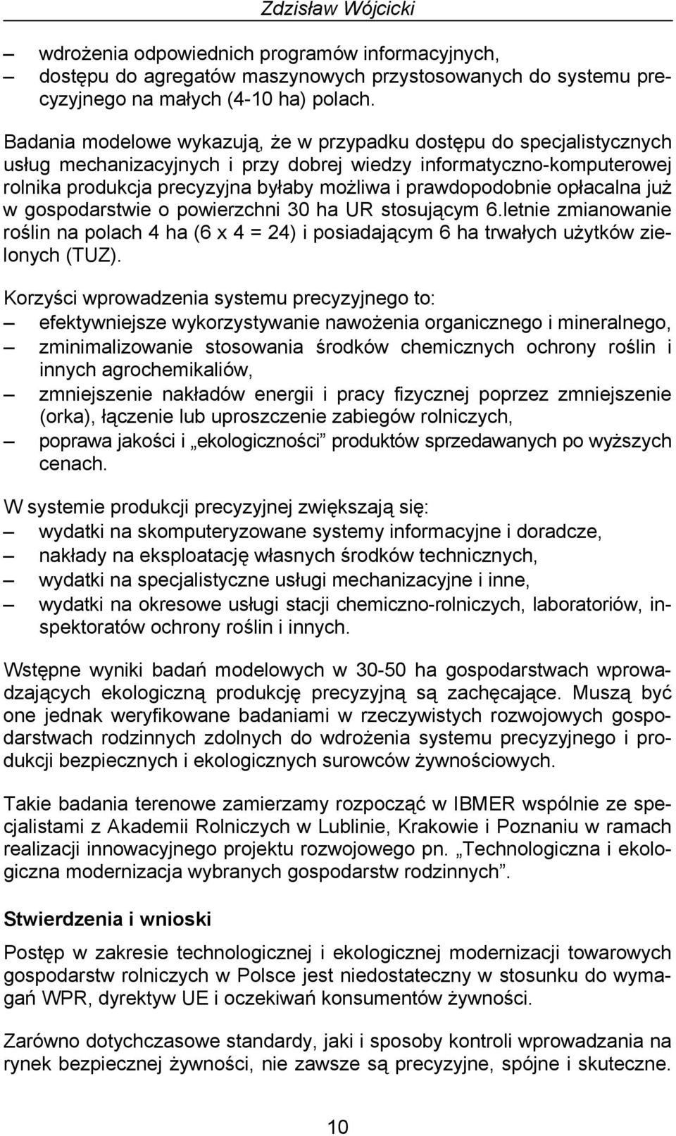 prawdopodobnie opłacalna już w gospodarstwie o powierzchni 30 ha UR stosującym 6.letnie zmianowanie roślin na polach 4 ha (6 x 4 = 24) i posiadającym 6 ha trwałych użytków zielonych (TUZ).