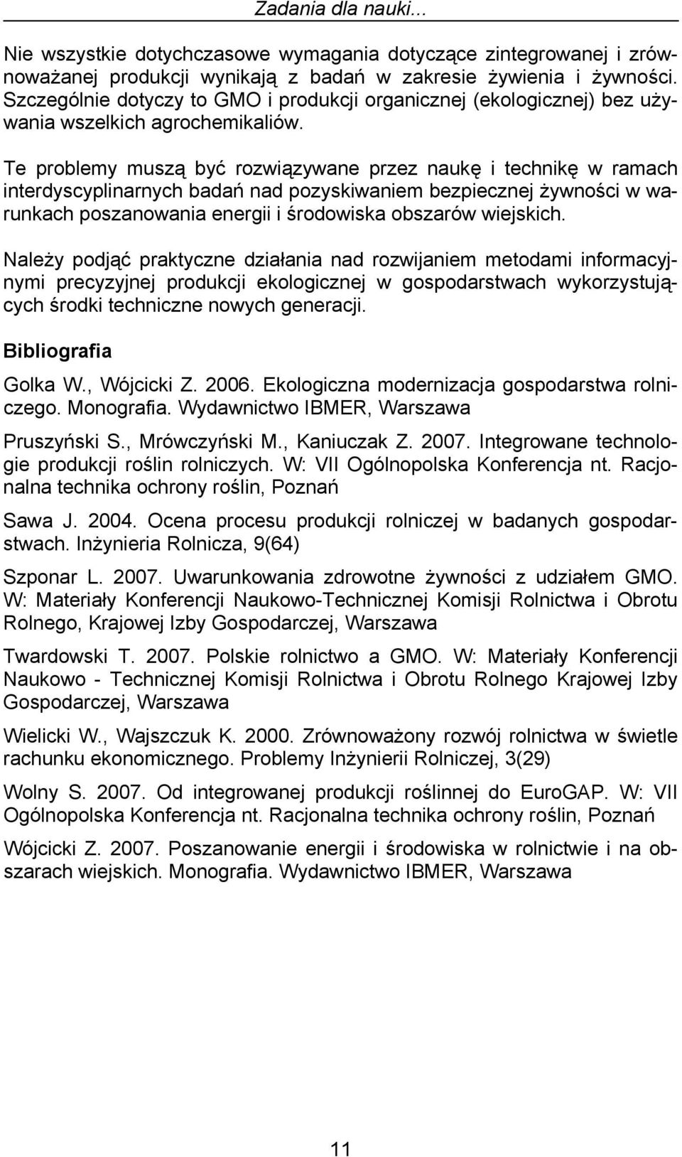 Te problemy muszą być rozwiązywane przez naukę i technikę w ramach interdyscyplinarnych badań nad pozyskiwaniem bezpiecznej żywności w warunkach poszanowania energii i środowiska obszarów wiejskich.